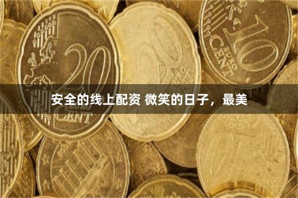 安全的线上配资 微笑的日子，最美