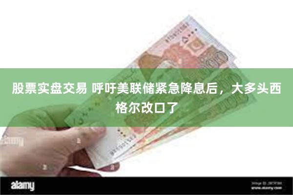 股票实盘交易 呼吁美联储紧急降息后，大多头西格尔改口了