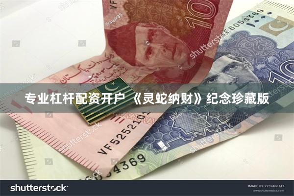 专业杠杆配资开户 《灵蛇纳财》纪念珍藏版