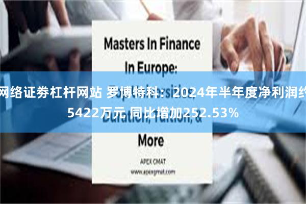 网络证劵杠杆网站 罗博特科：2024年半年度净利润约5422万元 同比增加252.53%