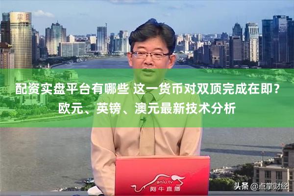 配资实盘平台有哪些 这一货币对双顶完成在即？欧元、英镑、澳元最新技术分析
