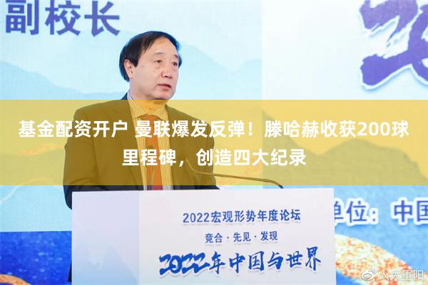 基金配资开户 曼联爆发反弹！滕哈赫收获200球里程碑，创造四大纪录