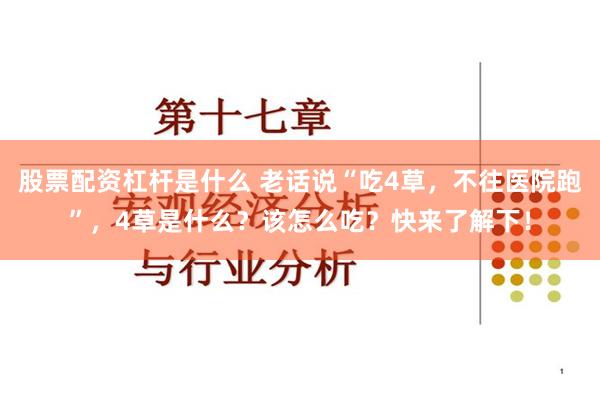 股票配资杠杆是什么 老话说“吃4草，不往医院跑”，4草是什么？该怎么吃？快来了解下！