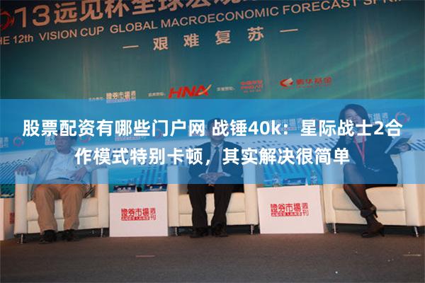 股票配资有哪些门户网 战锤40k：星际战士2合作模式特别卡顿，其实解决很简单