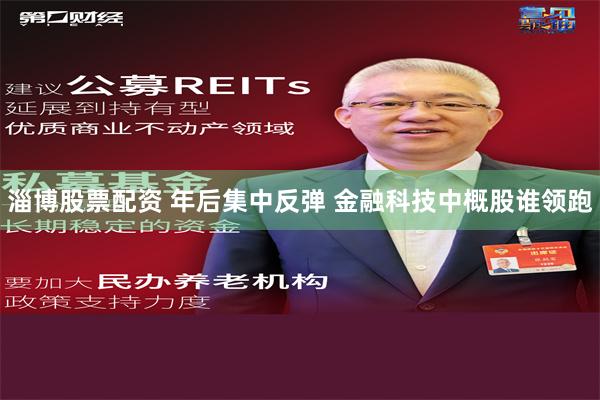 淄博股票配资 年后集中反弹 金融科技中概股谁领跑