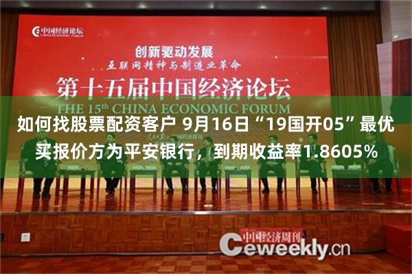 如何找股票配资客户 9月16日“19国开05”最优买报价方为平安银行，到期收益率1.8605%