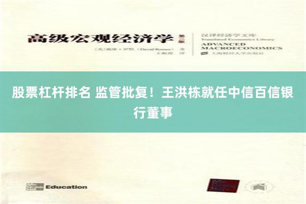 股票杠杆排名 监管批复！王洪栋就任中信百信银行董事