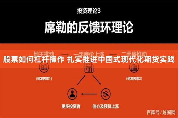 股票如何杠杆操作 扎实推进中国式现代化期货实践