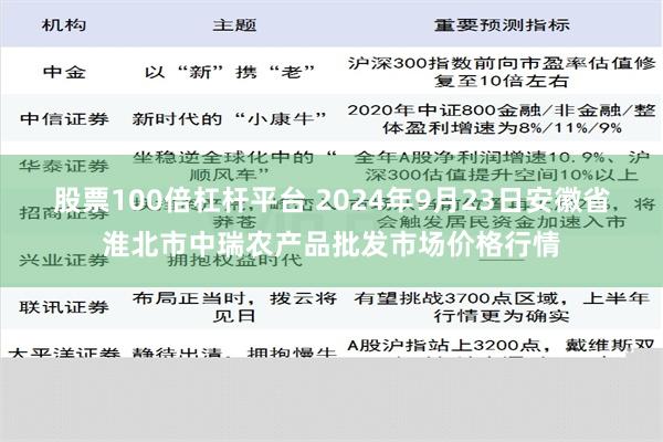 股票100倍杠杆平台 2024年9月23日安徽省淮北市中瑞农产品批发市场价格行情