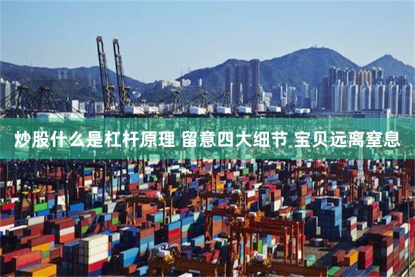 炒股什么是杠杆原理 留意四大细节 宝贝远离窒息