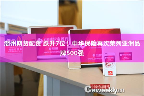潮州期货配资 跃升7位！中华保险再次荣列亚洲品牌500强