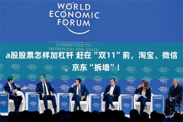a股股票怎样加杠杆 赶在“双11”前，淘宝、微信、京东“拆墙”！