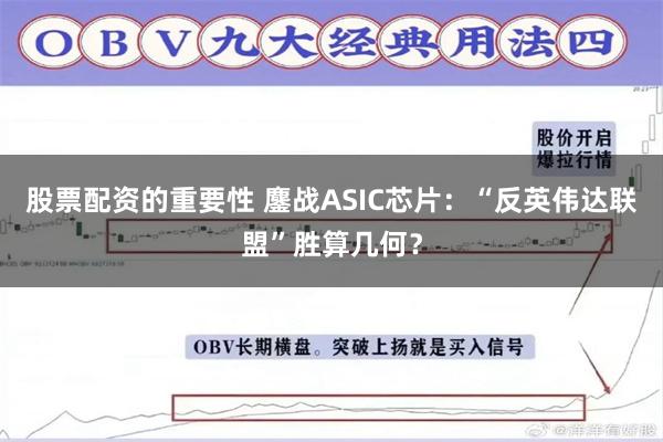 股票配资的重要性 鏖战ASIC芯片：“反英伟达联盟”胜算几何？