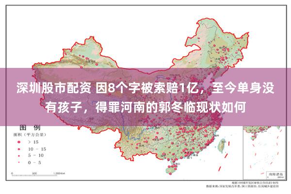 深圳股市配资 因8个字被索赔1亿，至今单身没有孩子，得罪河南的郭冬临现状如何