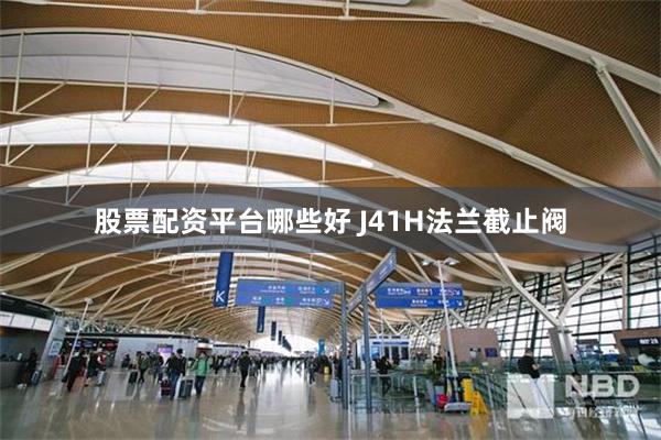 股票配资平台哪些好 J41H法兰截止阀