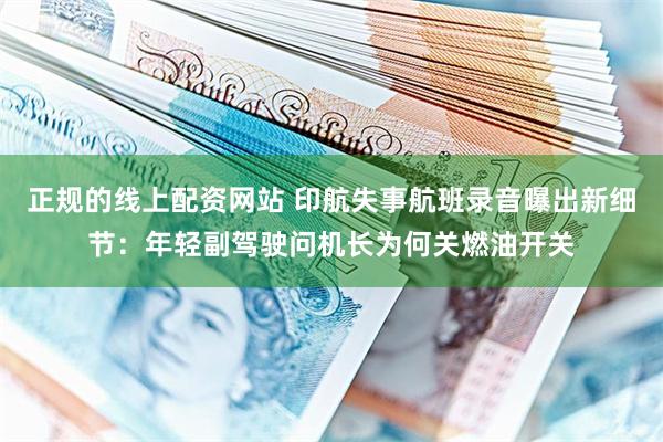 正规的线上配资网站 印航失事航班录音曝出新细节：年轻副驾驶问机长为何关燃油开关