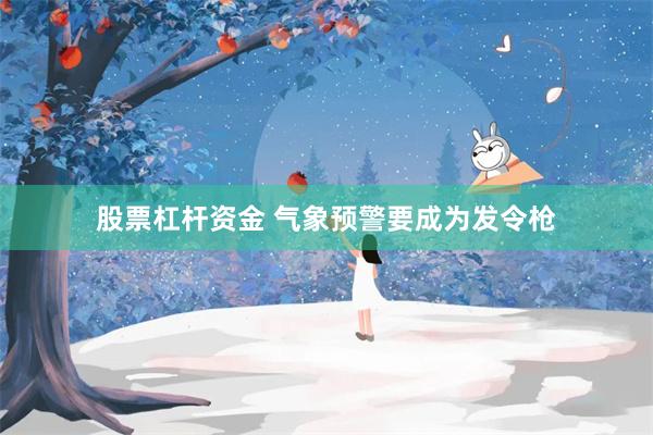 股票杠杆资金 气象预警要成为发令枪